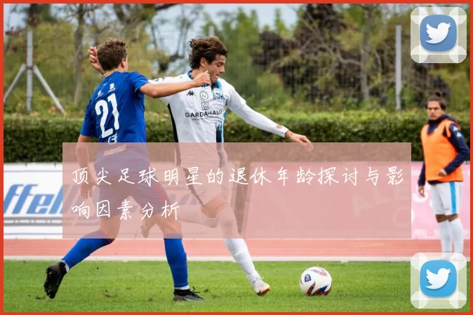 顶尖足球明星的退休年龄探讨与影响因素分析