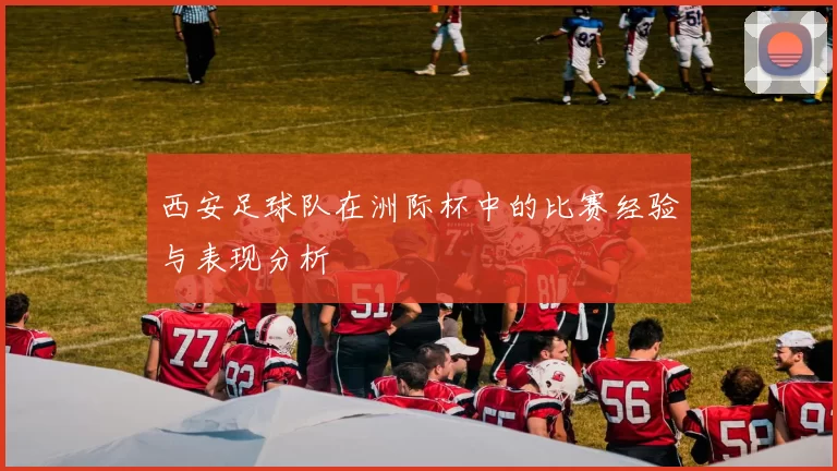 西安足球队在洲际杯中的比赛经验与表现分析