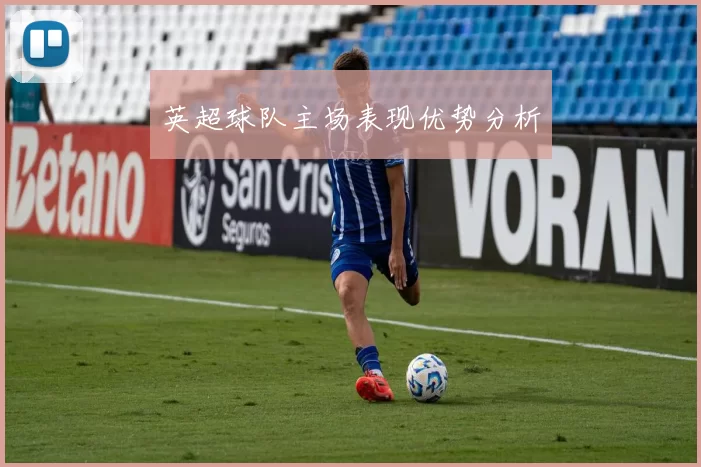 英超球队主场表现优势分析