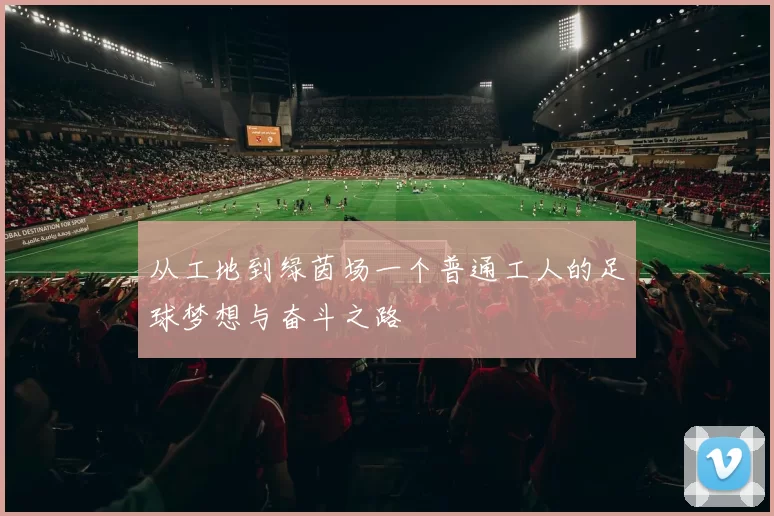 从工地到绿茵场一个普通工人的足球梦想与奋斗之路