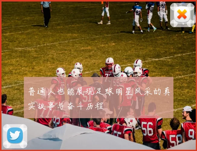 普通人也能展现足球明星风采的真实故事与奋斗历程