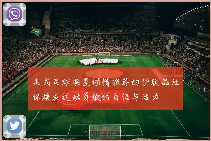 美式足球明星倾情推荐的护肤品让你焕发运动员般的自信与活力