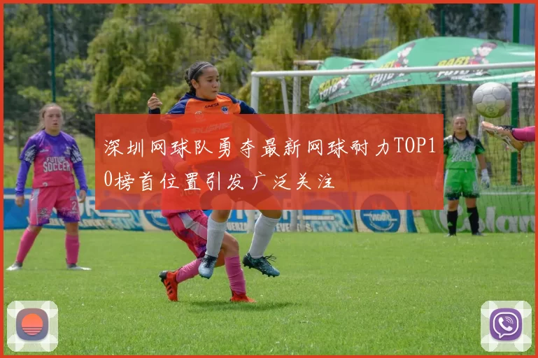 深圳网球队勇夺最新网球耐力TOP10榜首位置引发广泛关注