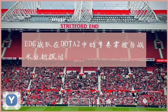 EDG战队在DOTA2中的节奏掌控与战术分析探讨